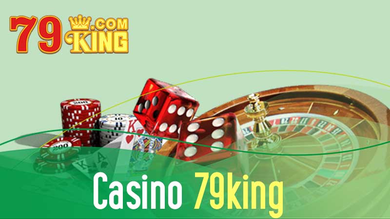 Casino 79KING – Sảnh Cá Cược Đổi Thưởng Hấp Dẫn Nhất 2024